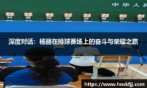 深度对话：杨丽在排球赛场上的奋斗与荣耀之路